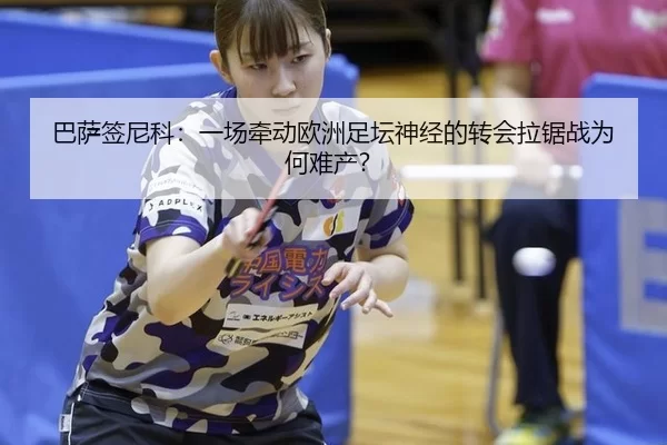 巴萨签尼科：一场牵动欧洲足坛神经的转会拉锯战为何难产？